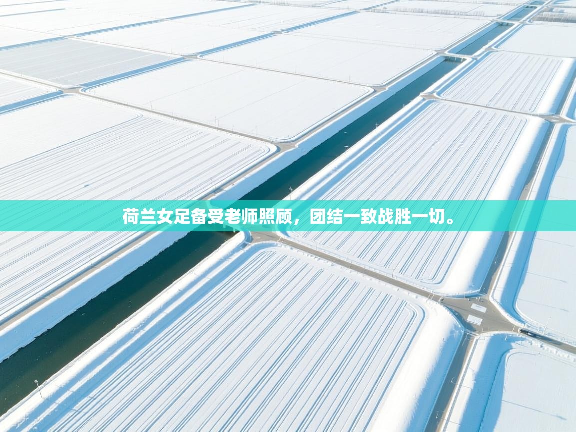 荷兰女足备受老师照顾，团结一致战胜一切。