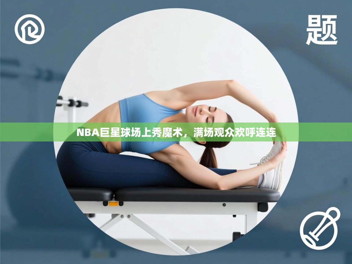 NBA巨星球场上秀魔术，满场观众欢呼连连